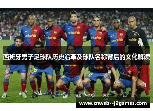 西班牙男子足球队历史沿革及球队名称背后的文化解读 西班牙男子足球队历史沿革及球队名称背后的文化解读