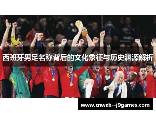 西班牙男足名称背后的文化象征与历史渊源解析
