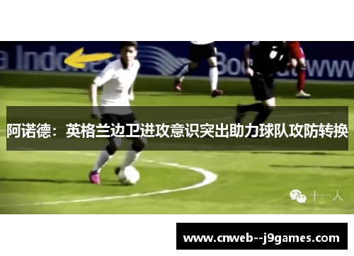 阿诺德：英格兰边卫进攻意识突出助力球队攻防转换