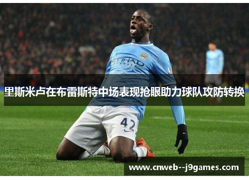 里斯米卢在布雷斯特中场表现抢眼助力球队攻防转换