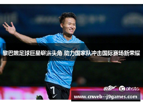 黎巴嫩足球巨星崭露头角 助力国家队冲击国际赛场新荣耀