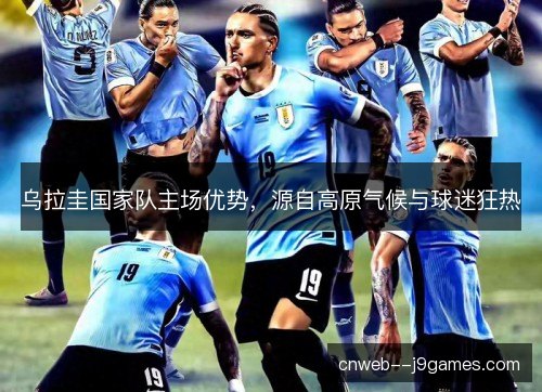 乌拉圭国家队主场优势，源自高原气候与球迷狂热